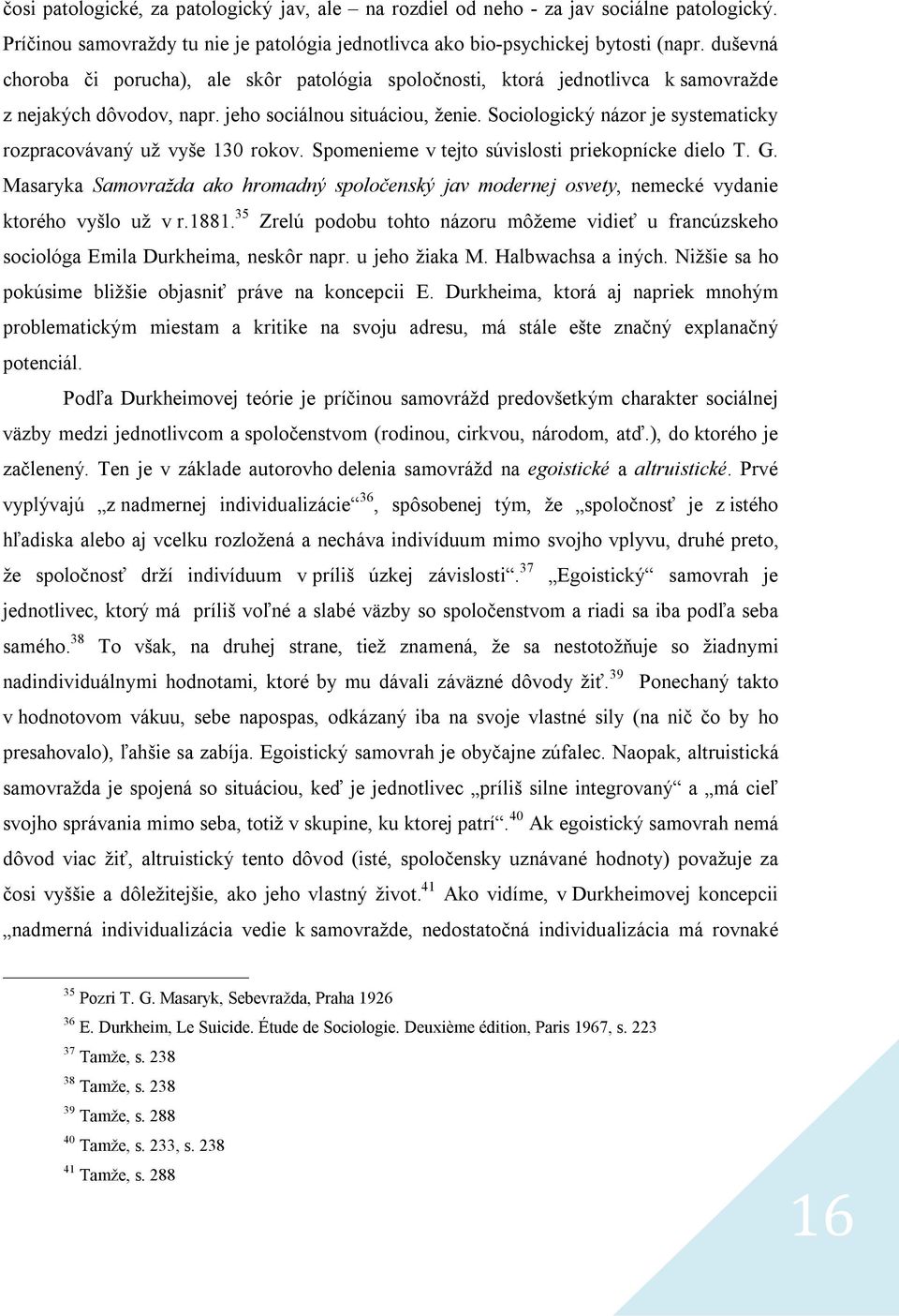 Sociologický názor je systematicky rozpracovávaný už vyše 130 rokov. Spomenieme v tejto súvislosti priekopnícke dielo T. G.