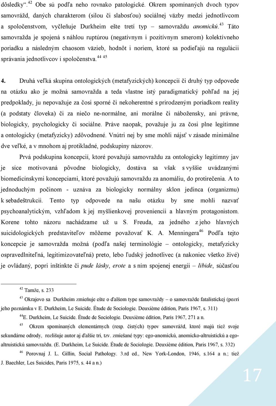 43 Táto samovražda je spojená s náhlou ruptúrou (negatívnym i pozitívnym smerom) kolektívneho poriadku a následným chaosom väzieb, hodnôt i noriem, ktoré sa podieľajú na regulácii 44 45 správania