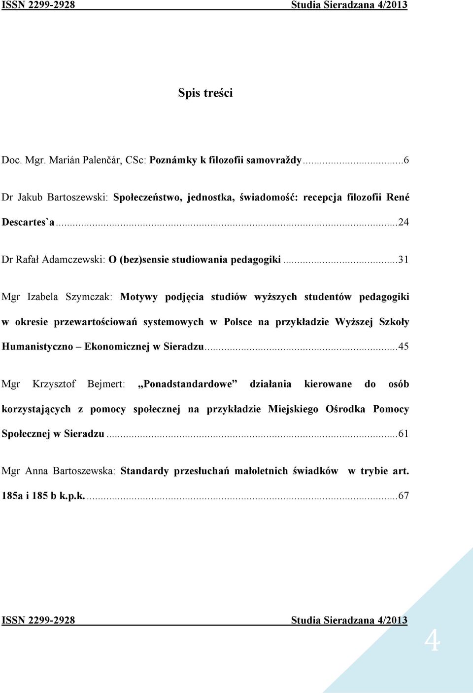 .. 31 Mgr Izabela Szymczak: Motywy podjęcia studiów wyższych studentów pedagogiki w okresie przewartościowań systemowych w Polsce na przykładzie Wyższej Szkoły Humanistyczno Ekonomicznej w Sieradzu.