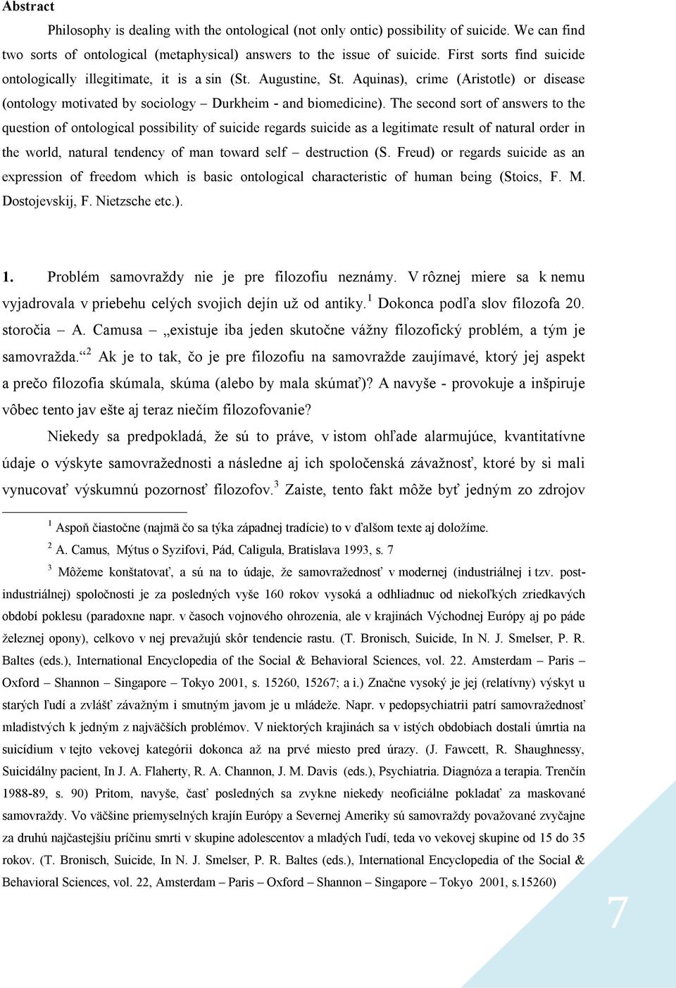 The second sort of answers to the question of ontological possibility of suicide regards suicide as a legitimate result of natural order in the world, natural tendency of man toward self destruction