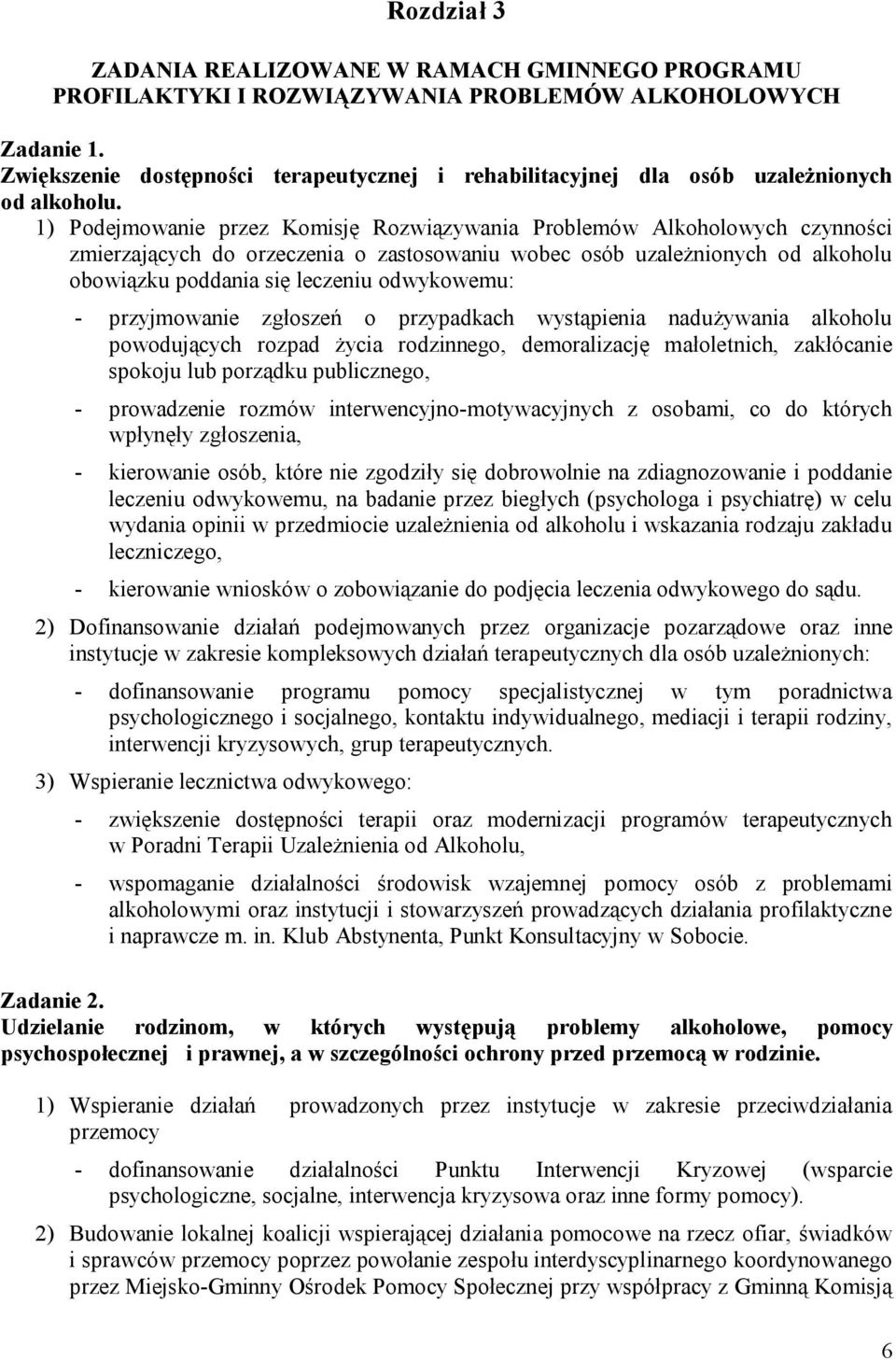 1) Podejmowanie przez Komisję Rozwiązywania Problemów Alkoholowych czynności zmierzających do orzeczenia o zastosowaniu wobec osób uzależnionych od alkoholu obowiązku poddania się leczeniu