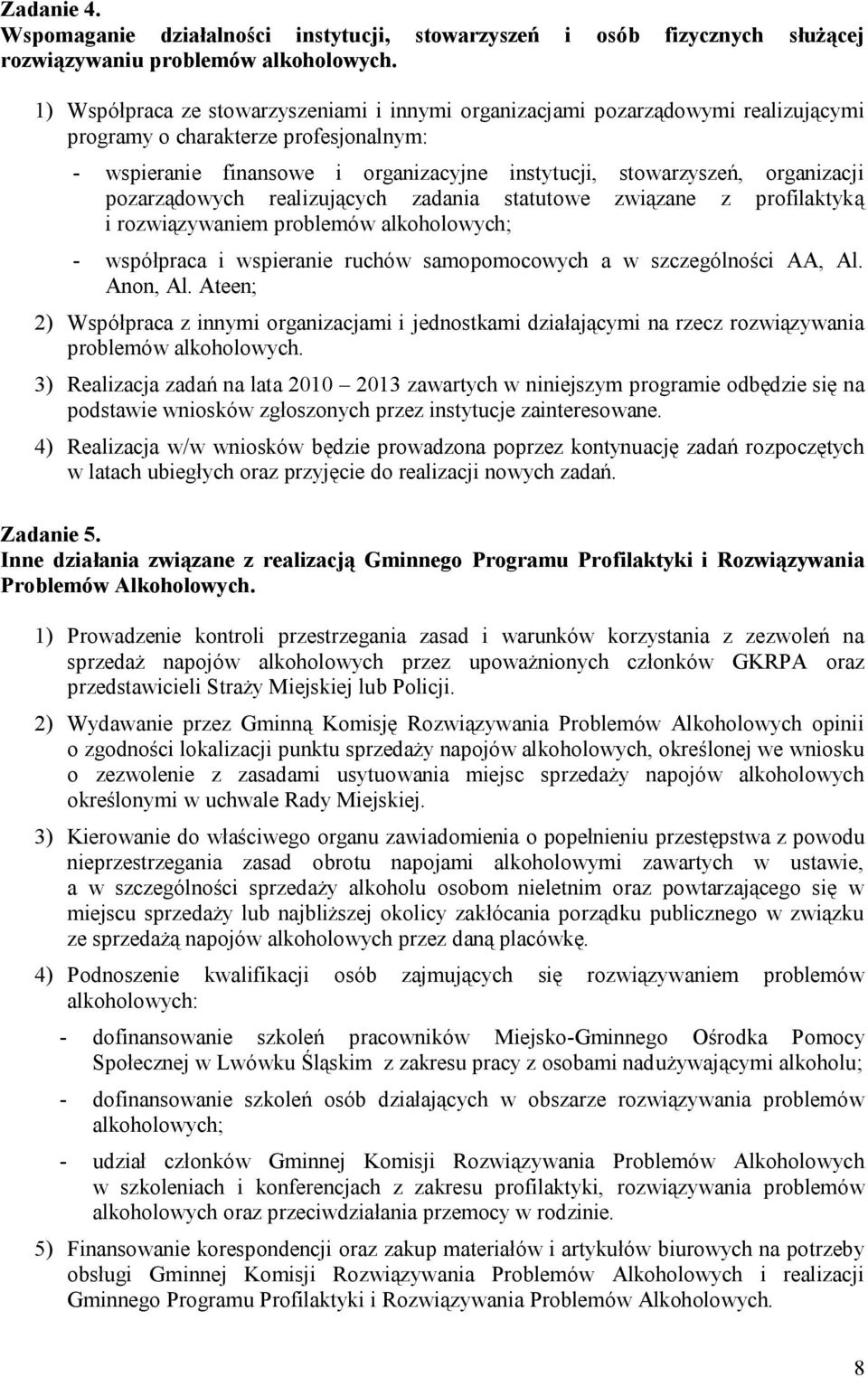 organizacji pozarządowych realizujących zadania statutowe związane z profilaktyką i rozwiązywaniem problemów alkoholowych; - współpraca i wspieranie ruchów samopomocowych a w szczególności AA, Al.