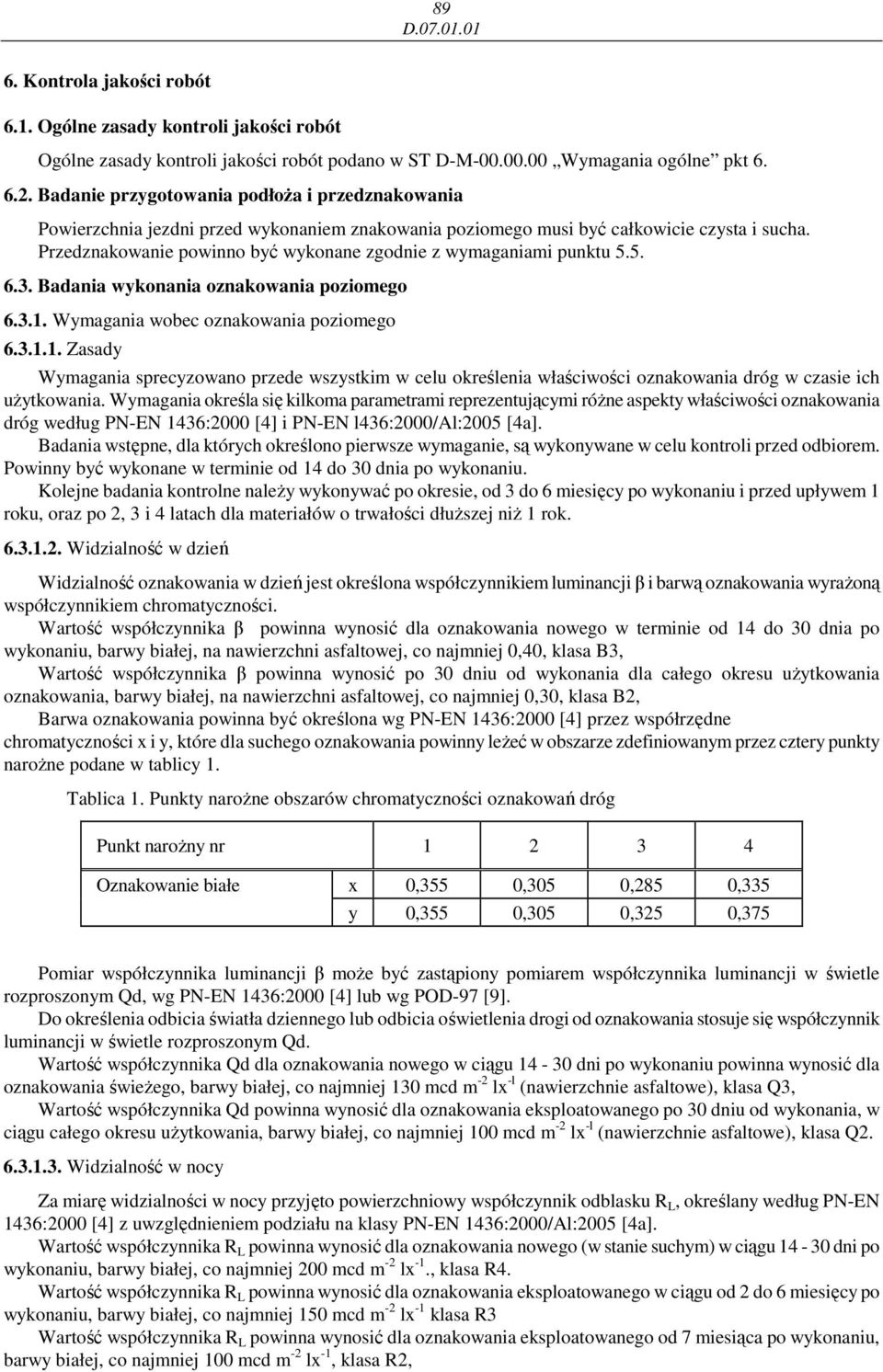 Przedznakowanie powinno być wykonane zgodnie z wymaganiami punktu 5.5. 6.3. Badania wykonania oznakowania poziomego 6.3.1.
