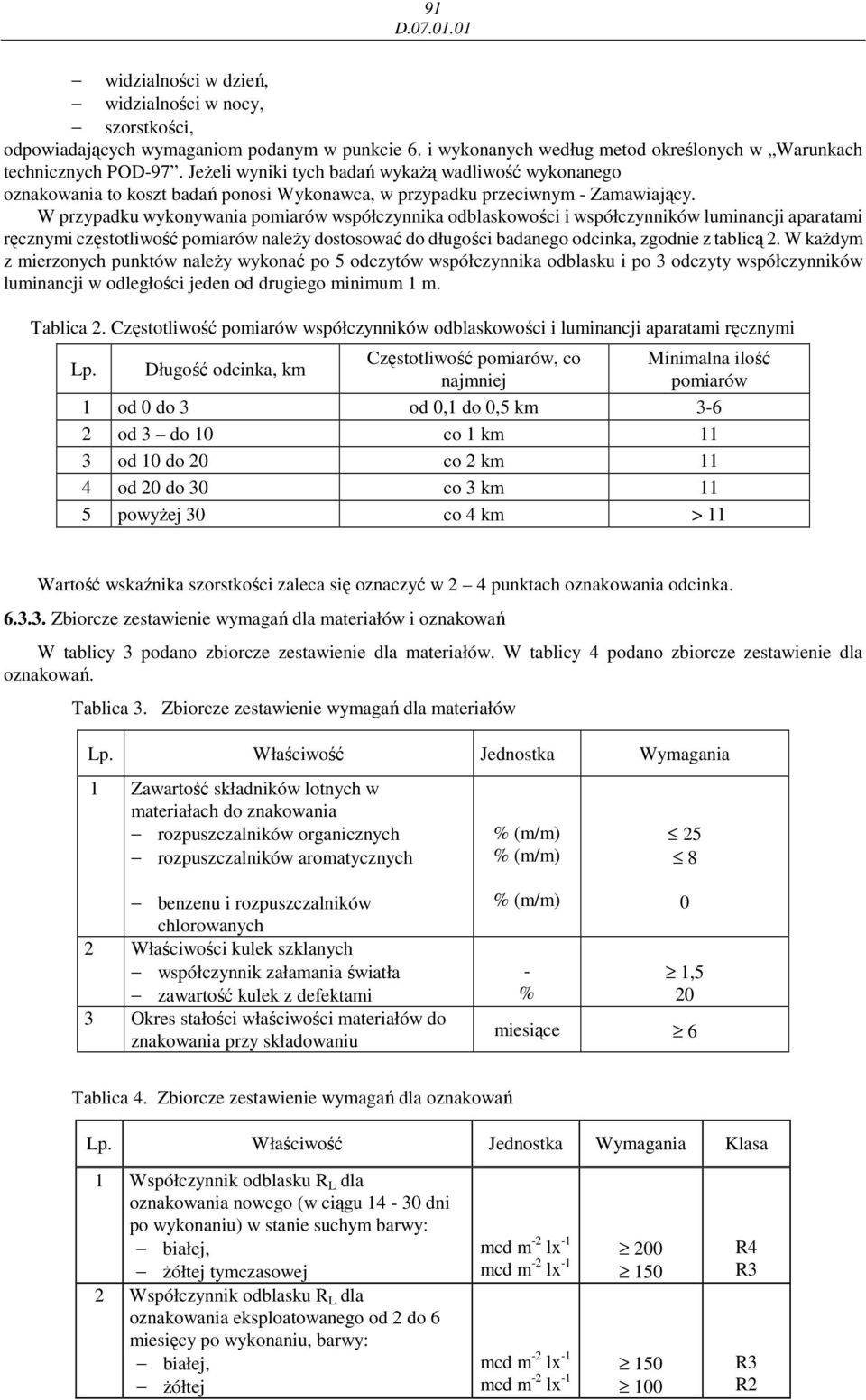 W przypadku wykonywania pomiarów współczynnika odblaskowości i współczynników luminancji aparatami ręcznymi częstotliwość pomiarów naleŝy dostosować do długości badanego odcinka, zgodnie z tablicą 2.
