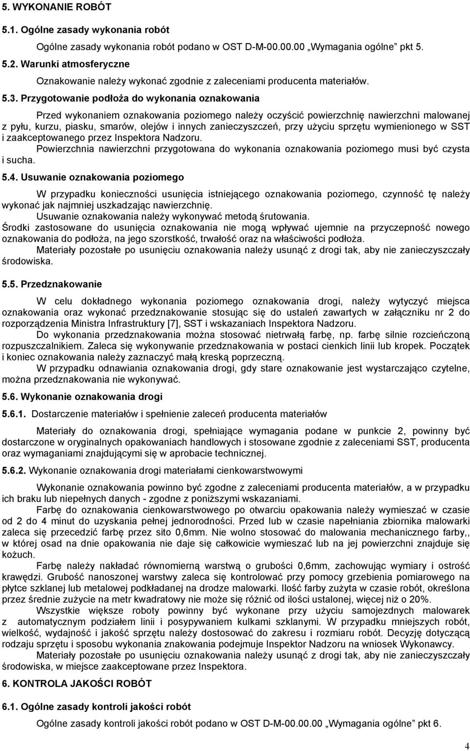 Przygotowanie podłoża do wykonania oznakowania Przed wykonaniem oznakowania poziomego należy oczyścić powierzchnię nawierzchni malowanej z pyłu, kurzu, piasku, smarów, olejów i innych zanieczyszczeń,