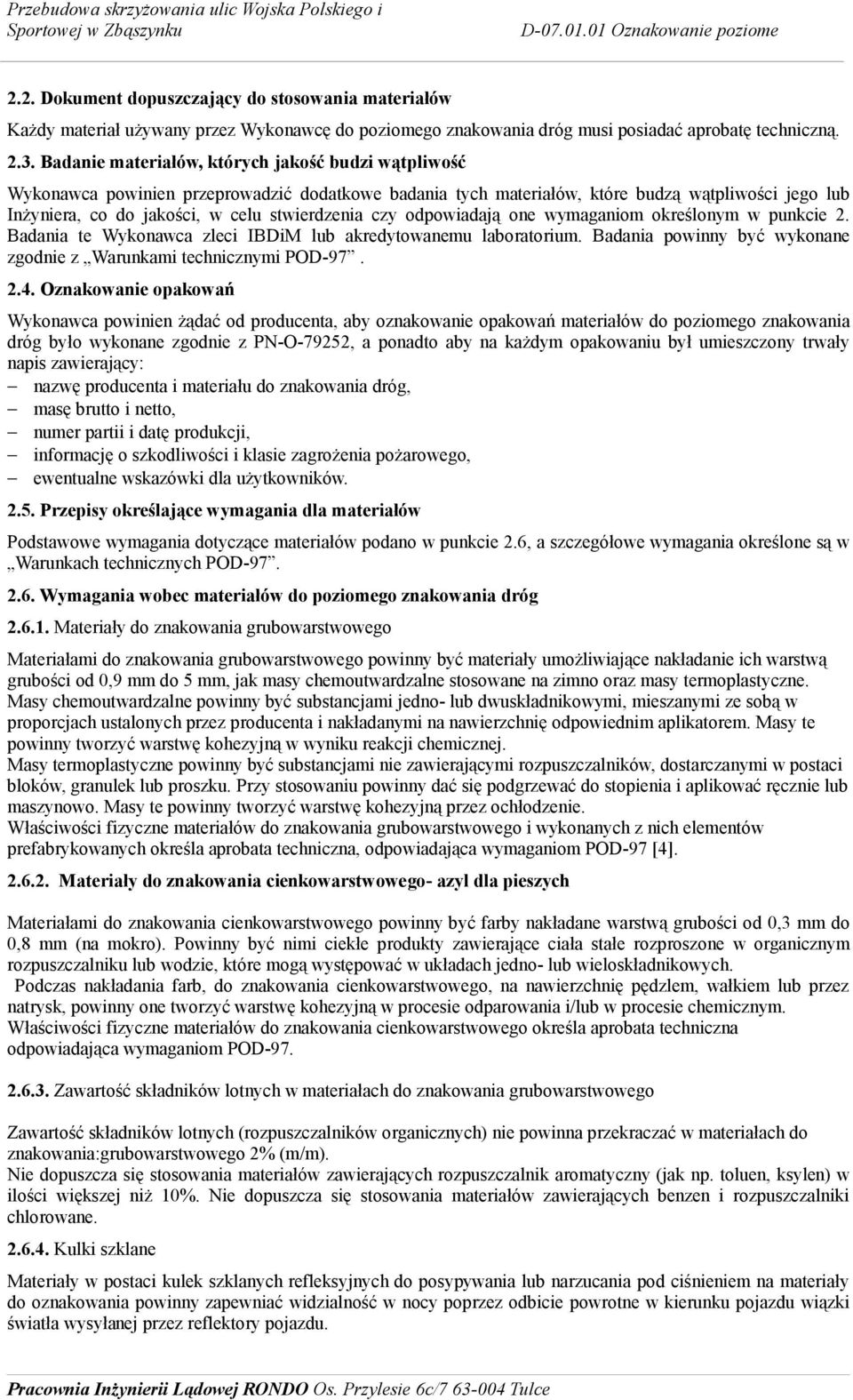 czy odpowiadają one wymaganiom określonym w punkcie 2. Badania te Wykonawca zleci IBDiM lub akredytowanemu laboratorium. Badania powinny być wykonane zgodnie z Warunkami technicznymi POD-97. 2.4.