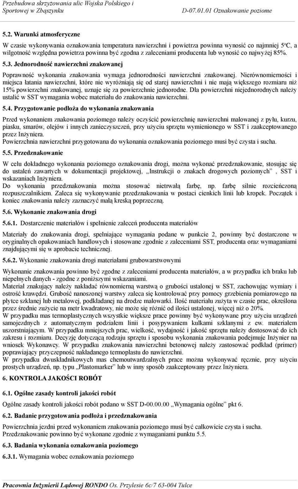 Nierównomierności i miejsca łatania nawierzchni, które nie wyróżniają się od starej nawierzchni i nie mają większego rozmiaru niż 15% powierzchni znakowanej, uznaje się za powierzchnie jednorodne.