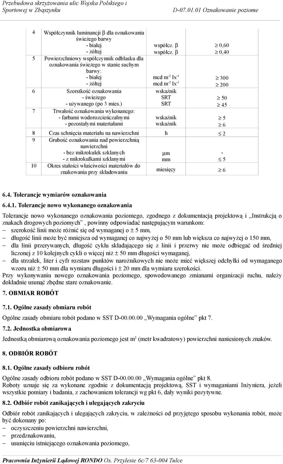 β 0,60 0,40 mcd m -2 lx -1 300 mcd m -2 lx -1 200 wskaźnik SRT 50 SRT 45 wskaźnik wskaźnik 8 Czas schnięcia materiału na nawierzchni h 2 9 Grubość oznakowania nad powierzchnią nawierzchni - bez