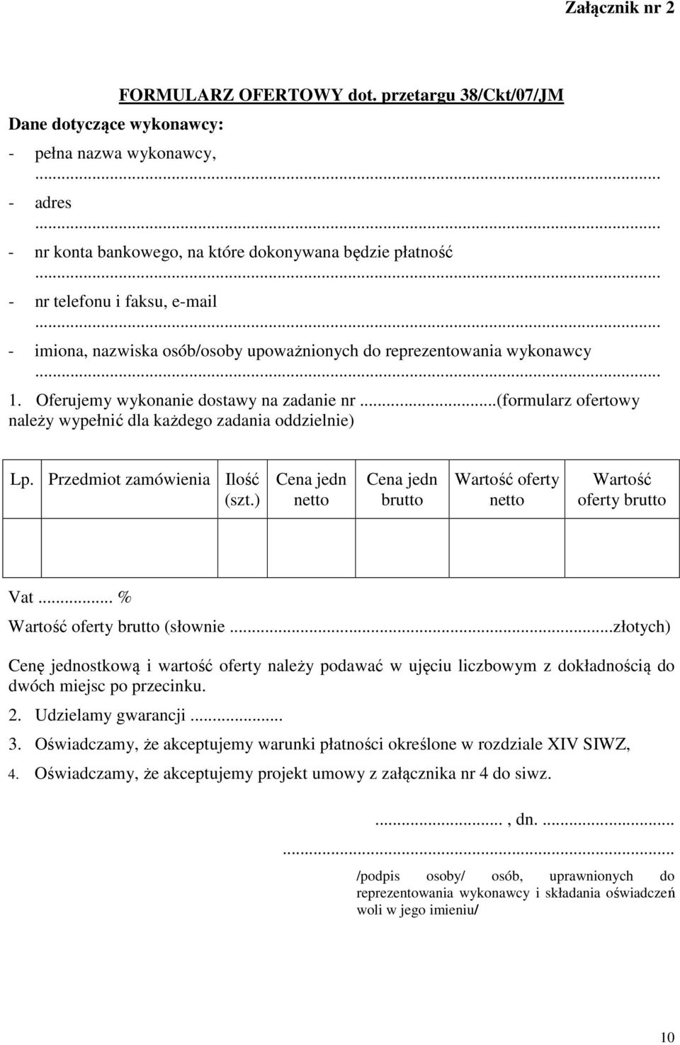 ..(formularz ofertowy należy wypełnić dla każdego zadania oddzielnie) Lp. Przedmiot zamówienia Ilość (szt.) Cena jedn netto Cena jedn brutto Wartość oferty netto Wartość oferty brutto Vat.