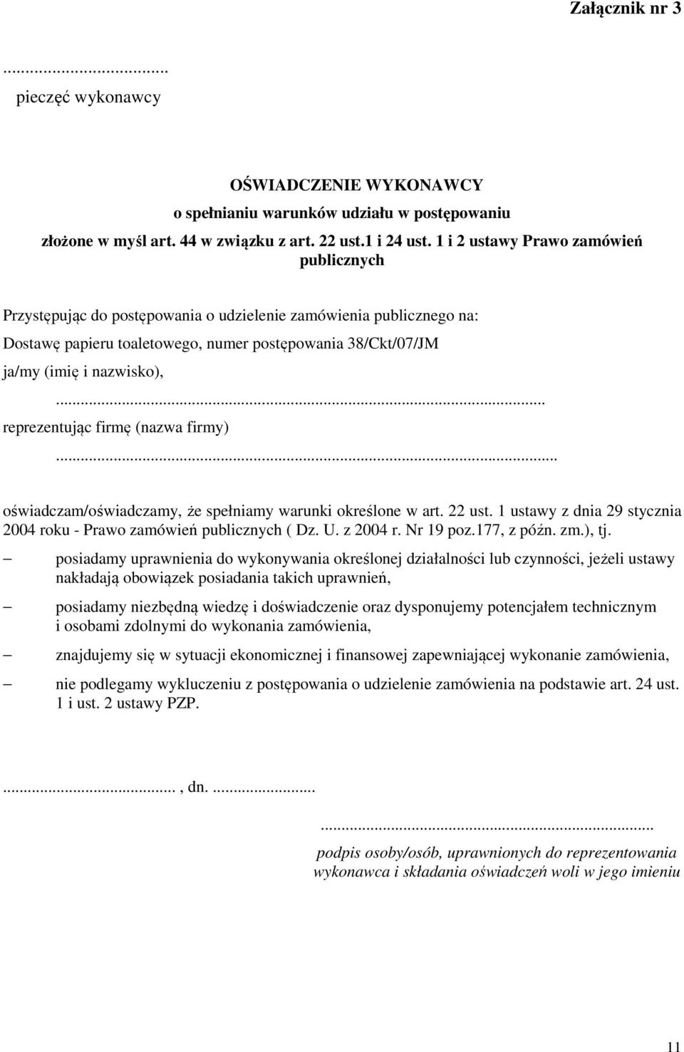 .. reprezentując firmę (nazwa firmy)... oświadczam/oświadczamy, że spełniamy warunki określone w art. 22 ust. 1 ustawy z dnia 29 stycznia 2004 roku - Prawo zamówień publicznych ( Dz. U. z 2004 r.