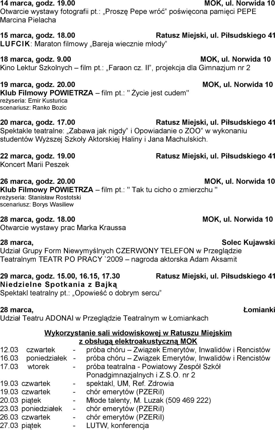 00 MOK, ul. Norwida 10 Klub Filmowy POWIETRZA film pt.: " Życie jest cudem" reżyseria: Emir Kusturica scenariusz: Ranko Bozic 20 marca, godz. 17.00 Ratusz Miejski, ul.