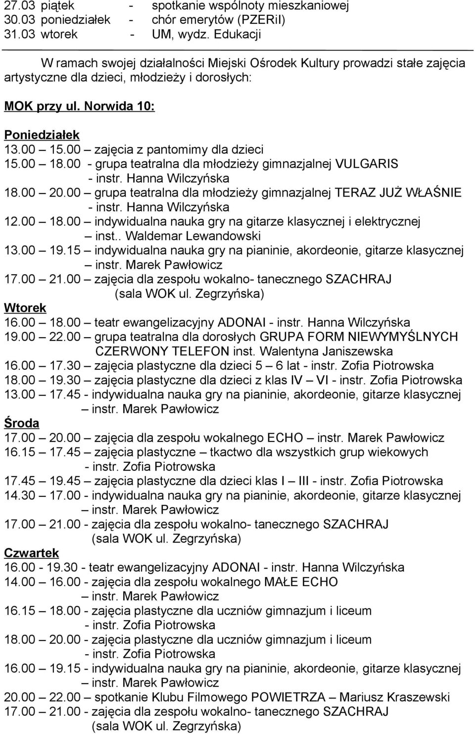 00 zajęcia z pantomimy dla dzieci 15.00 18.00 - grupa teatralna dla młodzieży gimnazjalnej VULGARIS - instr. Hanna Wilczyńska 18.00 20.