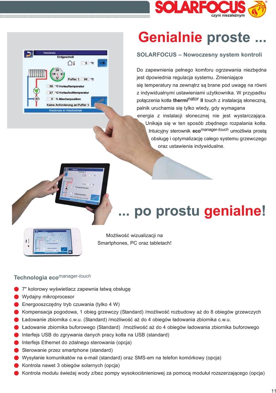 zapewnienia pełnego komforu ogrzewania niezbędna jest dpowiednia regulacja systemu. Zmieniające się temperatury na zewnątrz są brane pod uwagę na równi z indywidualnymi ustawieniami użytkownika.