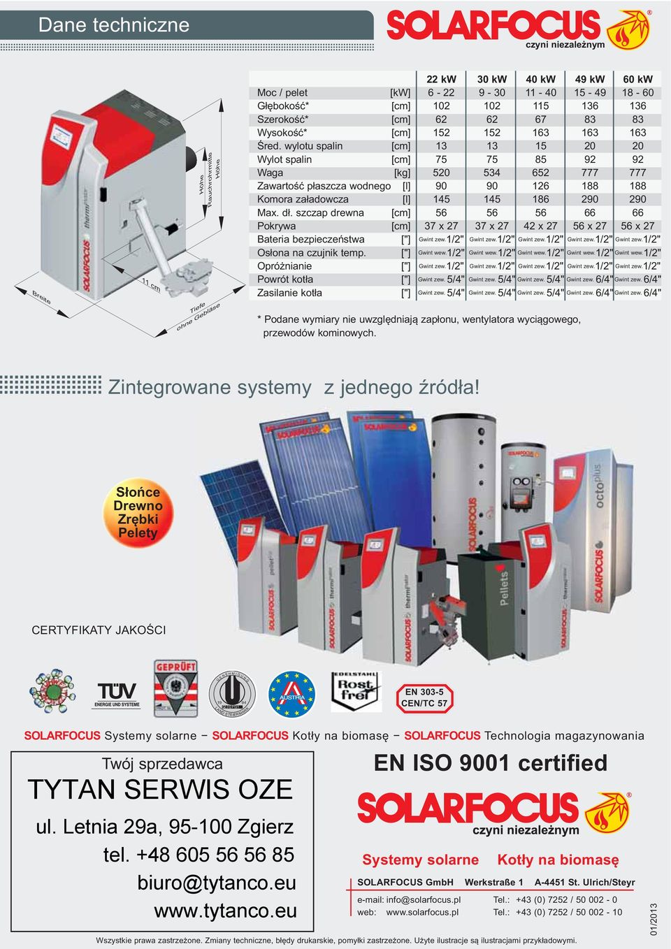 wylotu spalin [cm] 13 13 15 20 20 Wylot spalin [cm] 75 75 85 92 92 Waga [kg] 520 534 652 777 777 Zawartość płaszcza wodnego [l] 90 90 126 188 188 Komora załadowcza [l] 145 145 186 290 290 Max. dł.
