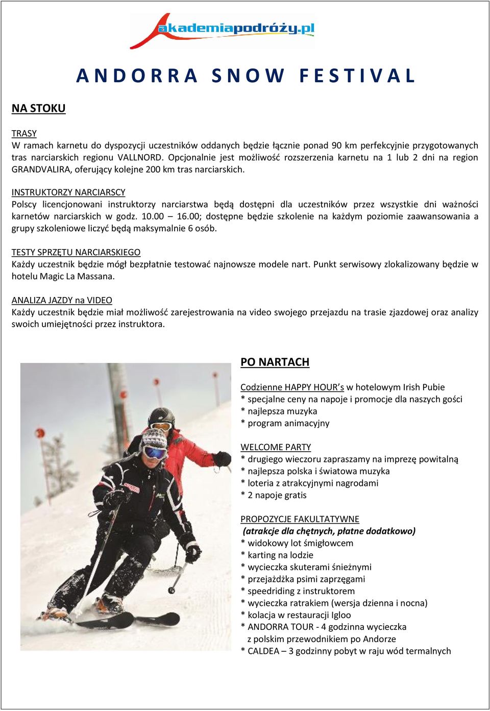 INSTRUKTORZY NARCIARSCY Polscy licencjonowani instruktorzy narciarstwa będą dostępni dla uczestników przez wszystkie dni ważności karnetów narciarskich w godz. 10.00 16.