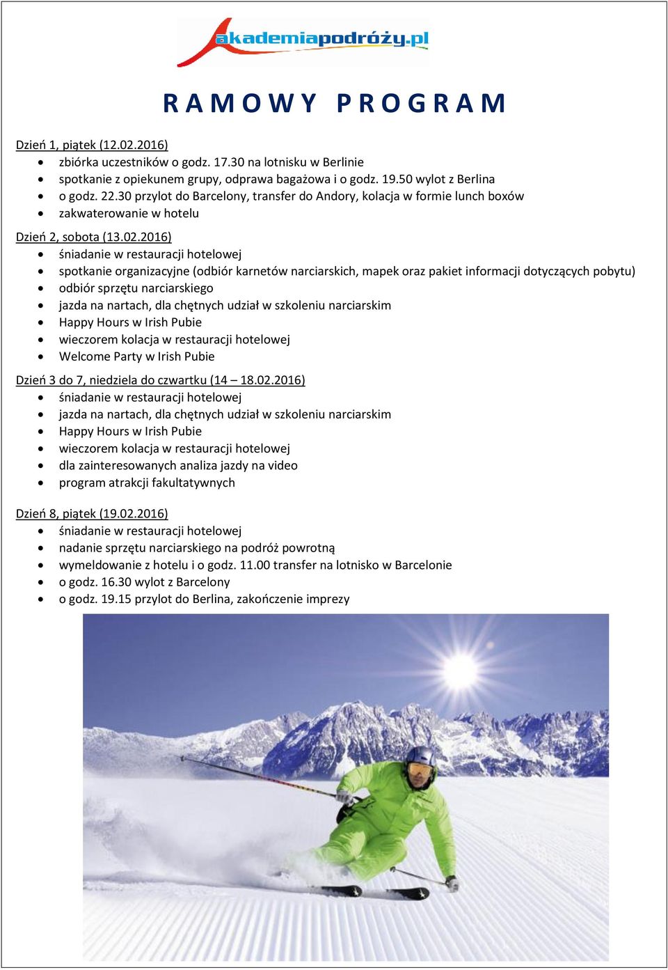 2016) spotkanie organizacyjne (odbiór karnetów narciarskich, mapek oraz pakiet informacji dotyczących pobytu) odbiór sprzętu narciarskiego jazda na nartach, dla chętnych udział w szkoleniu