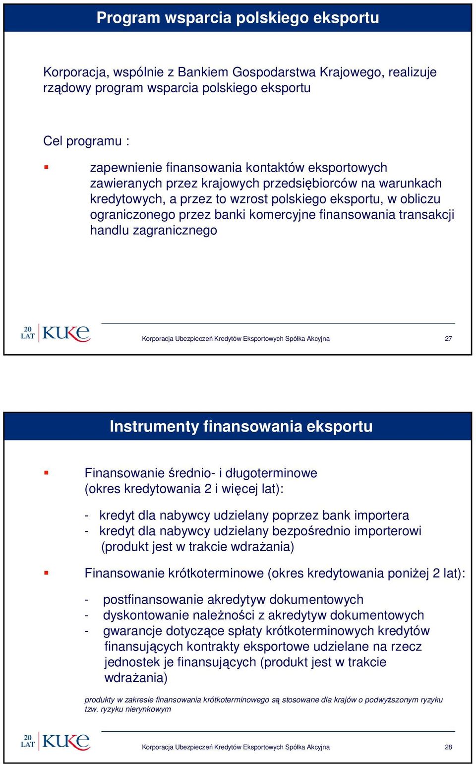 zagranicznego Korporacja Ubezpieczeń Kredytów Eksportowych Spółka Akcyjna 27 Instrumenty finansowania eksportu Finansowanie średnio- i długoterminowe (okres kredytowania 2 i więcej lat): - kredyt dla