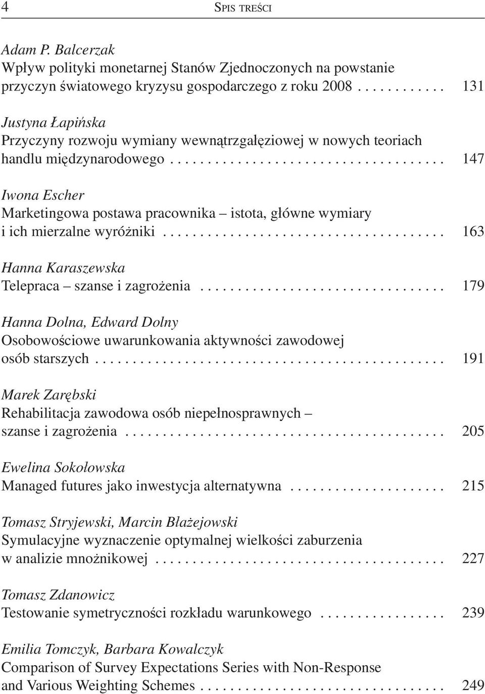 .................................... 147 Iwona Escher Marketingowa postawa pracownika istota, główne wymiary i ich mierzalne wyróżniki...................................... 163 Hanna Karaszewska Telepraca szanse i zagrożenia.