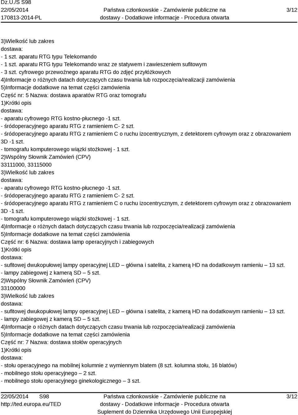- śródoperacyjnego aparatu RTG z ramieniem C- 2 szt. - śródoperacyjnego aparatu RTG z ramieniem C o ruchu izocentrycznym, z detektorem cyfrowym oraz z obrazowaniem 3D -1 szt.