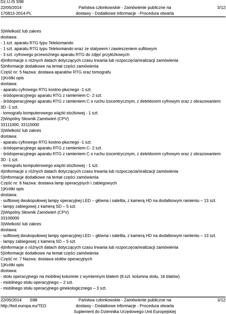 - śródoperacyjnego aparatu RTG z ramieniem C- 2 szt. - śródoperacyjnego aparatu RTG z ramieniem C o ruchu izocentrycznym, z detektorem cyfrowym oraz z obrazowaniem 3D -1 szt.