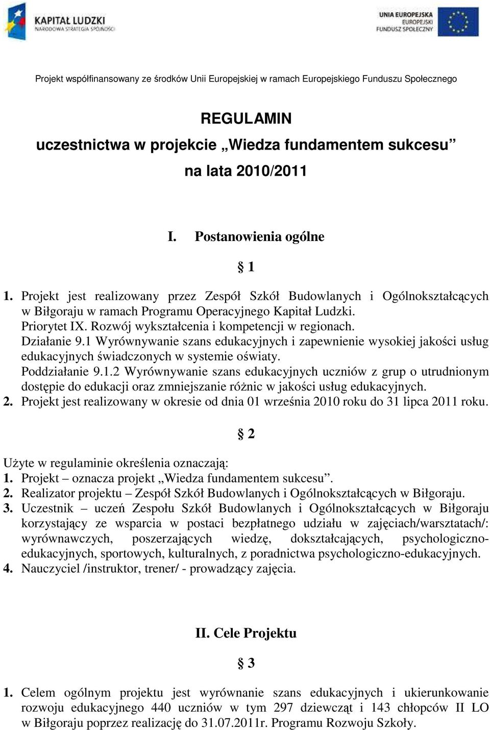 Rozwój wykształcenia i kompetencji w regionach. Działanie 9.1 Wyrównywanie szans edukacyjnych i zapewnienie wysokiej jakości usług edukacyjnych świadczonych w systemie oświaty. Poddziałanie 9.1.2 Wyrównywanie szans edukacyjnych uczniów z grup o utrudnionym dostępie do edukacji oraz zmniejszanie róŝnic w jakości usług edukacyjnych.