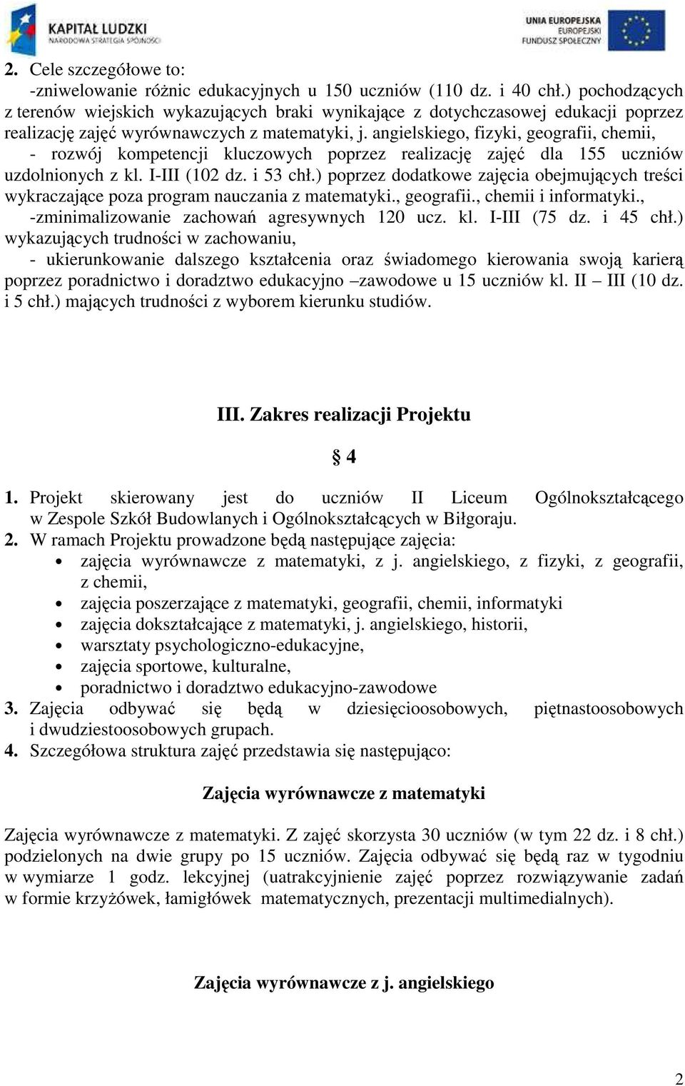 angielskiego, fizyki, geografii, chemii, - rozwój kompetencji kluczowych poprzez realizację zajęć dla 155 uczniów uzdolnionych z kl. I-III (102 dz. i 53 chł.