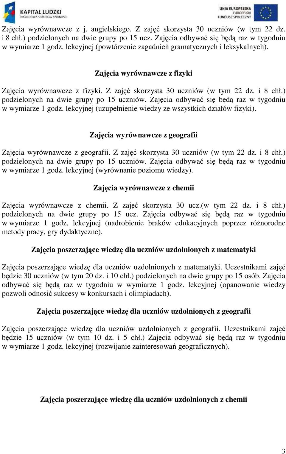 ) podzielonych na dwie grupy po 15 uczniów. Zajęcia odbywać się będą raz w tygodniu w wymiarze 1 godz. lekcyjnej (uzupełnienie wiedzy ze wszystkich działów fizyki).