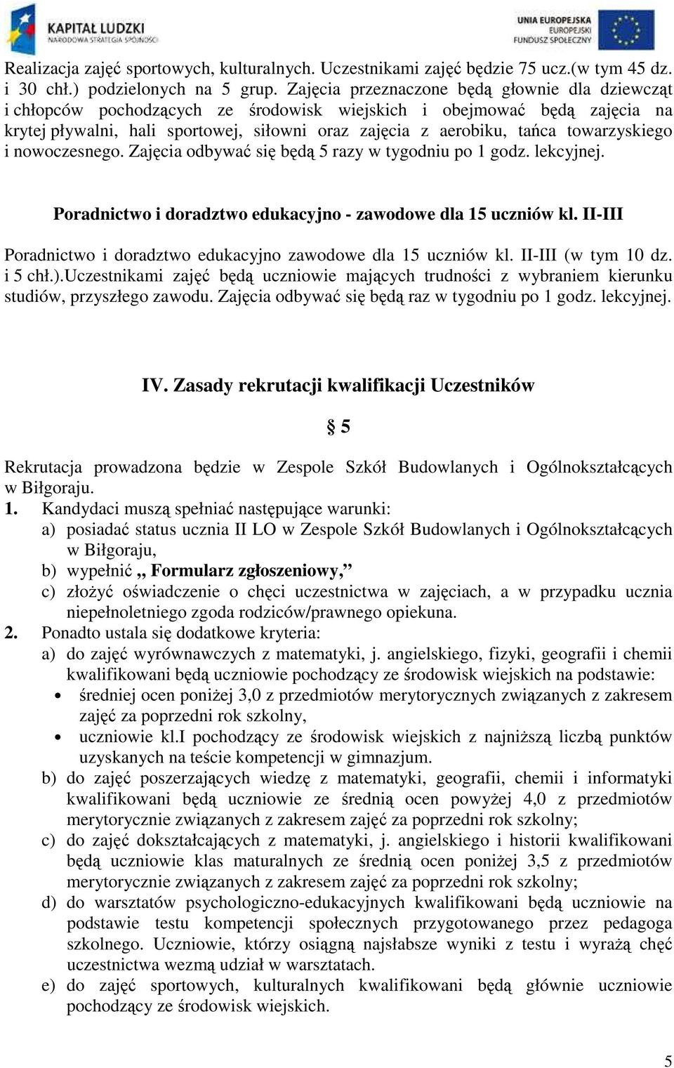 towarzyskiego i nowoczesnego. Zajęcia odbywać się będą 5 razy w tygodniu po 1 godz. lekcyjnej. Poradnictwo i doradztwo edukacyjno - zawodowe dla 15 uczniów kl.