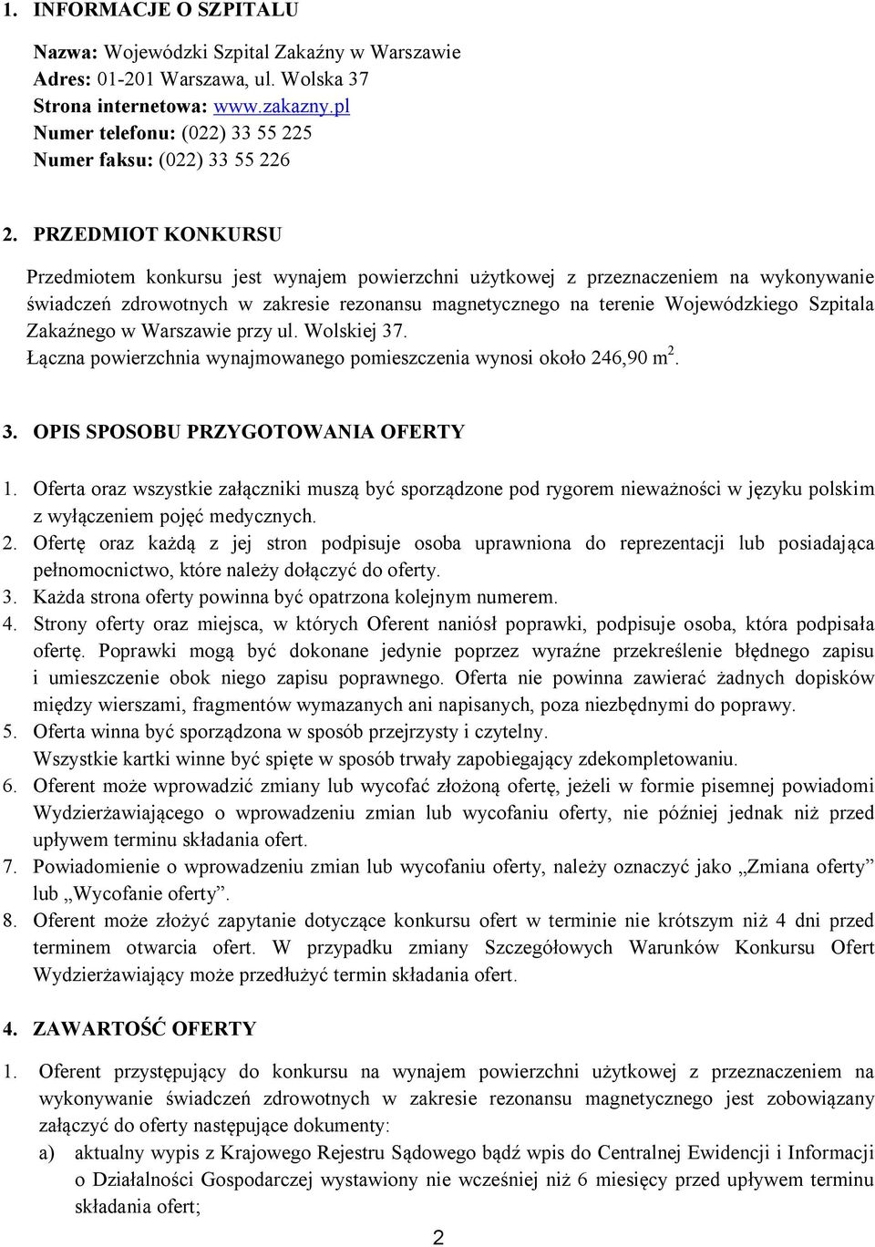 PRZEDMIOT KONKURSU Przedmiotem konkursu jest wynajem powierzchni u ytkowej z przeznaczeniem na wykonywanie wiadcze zdrowotnych w zakresie rezonansu magnetycznego na terenie Wojewódzkiego Szpitala