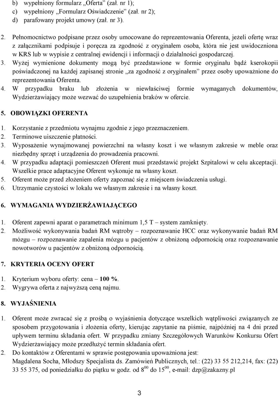 Pe nomocnictwo podpisane przez osoby umocowane do reprezentowania Oferenta, je eli ofert wraz z za cznikami podpisuje i por cza za zgodno z orygina em osoba, która nie jest uwidoczniona w KRS lub w