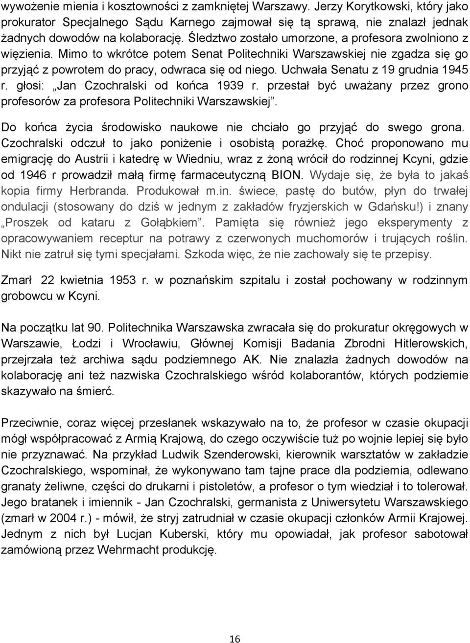 Uchwała Senatu z 19 grudnia 1945 r. głosi: Jan Czochralski od końca 1939 r. przestał być uważany przez grono profesorów za profesora Politechniki Warszawskiej.