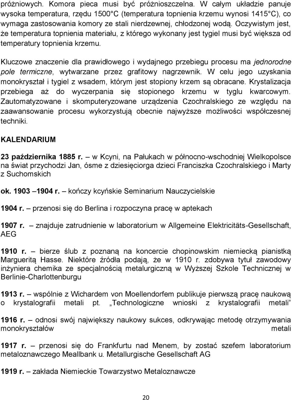 Oczywistym jest, że temperatura topnienia materiału, z którego wykonany jest tygiel musi być większa od temperatury topnienia krzemu.