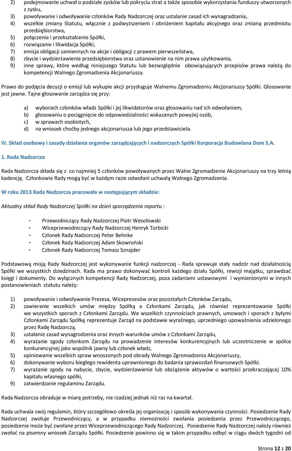 likwidacja Spółki, 7) emisja obligacji zamiennych na akcje i obligacji z prawem pierwszeństwa, 8) zbycie i wydzierżawienie przedsiębiorstwa oraz ustanowienie na nim prawa użytkowania, 9) inne sprawy,