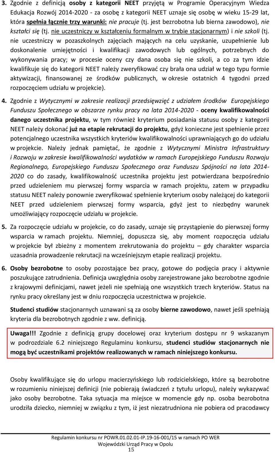 nie uczestniczy w pozaszkolnych zajęciach mających na celu uzyskanie, uzupełnienie lub doskonalenie umiejętności i kwalifikacji zawodowych lub ogólnych, potrzebnych do wykonywania pracy; w procesie