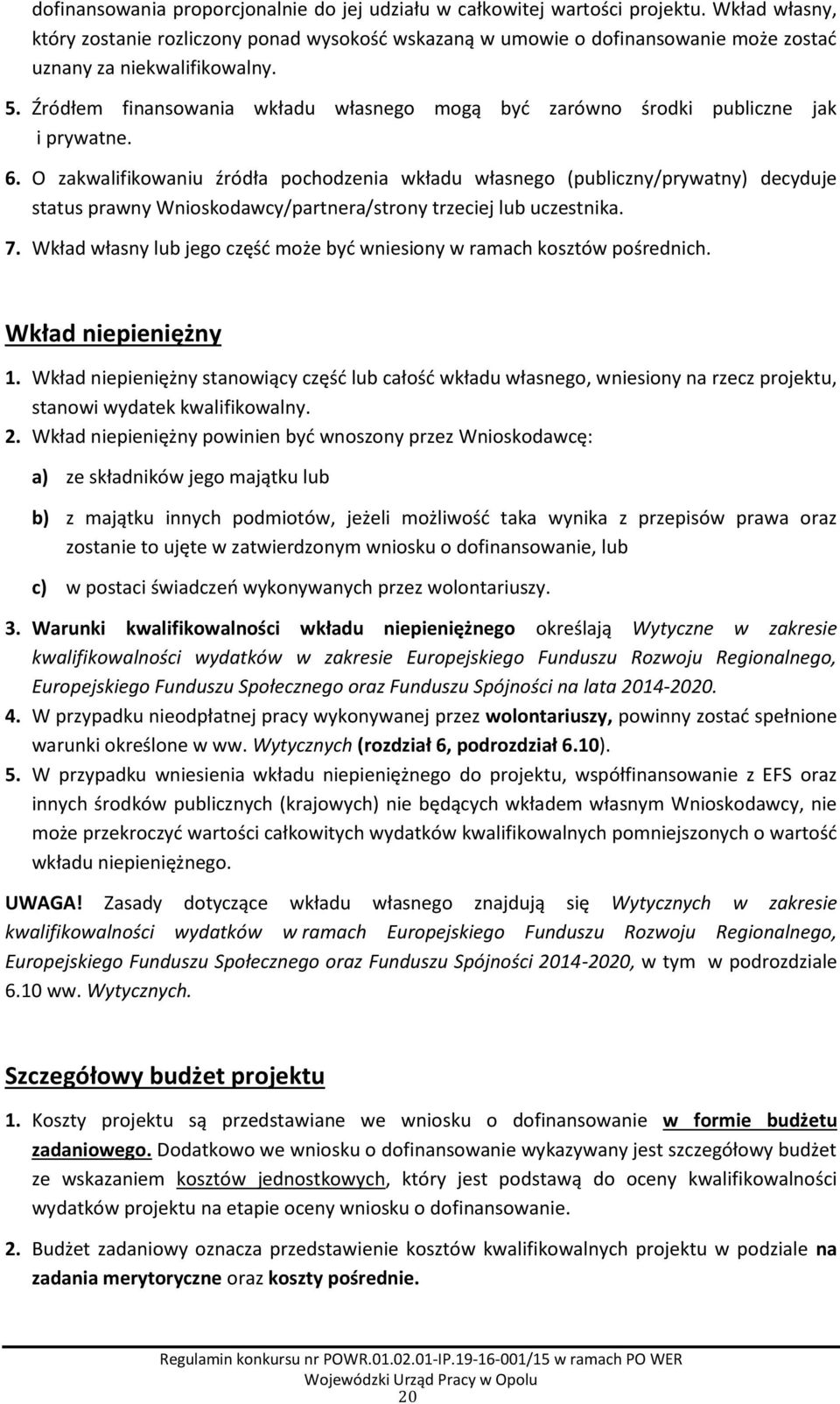 Źródłem finansowania wkładu własnego mogą być zarówno środki publiczne jak i prywatne. 6.