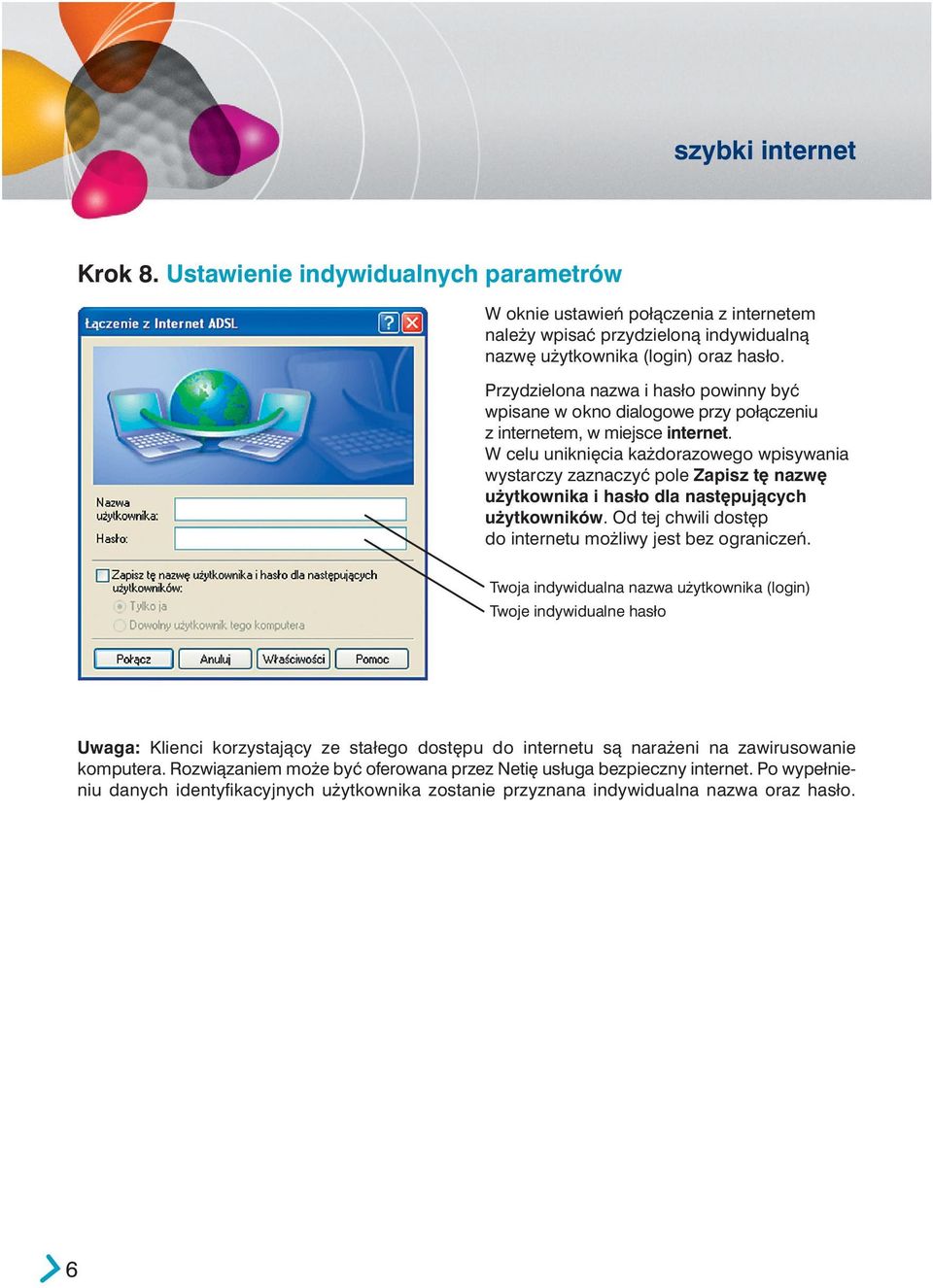 W celu unikni cia ka dorazowego wpisywania wystarczy zaznaczyç pole Zapisz t nazw u ytkownika i hasło dla nast pujàcych u ytkowników. Od tej chwili dost p do internetu mo liwy jest bez ograniczeƒ.