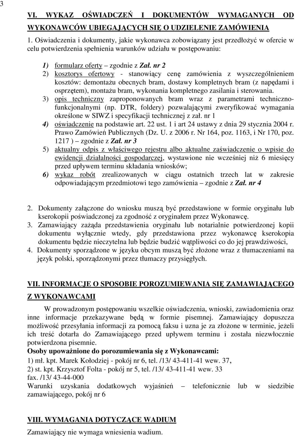 nr 2 2) kosztorys ofertowy - stanowiący cenę zamówienia z wyszczególnieniem kosztów: demontaŝu obecnych bram, dostawy kompletnych bram (z napędami i osprzętem), montaŝu bram, wykonania kompletnego
