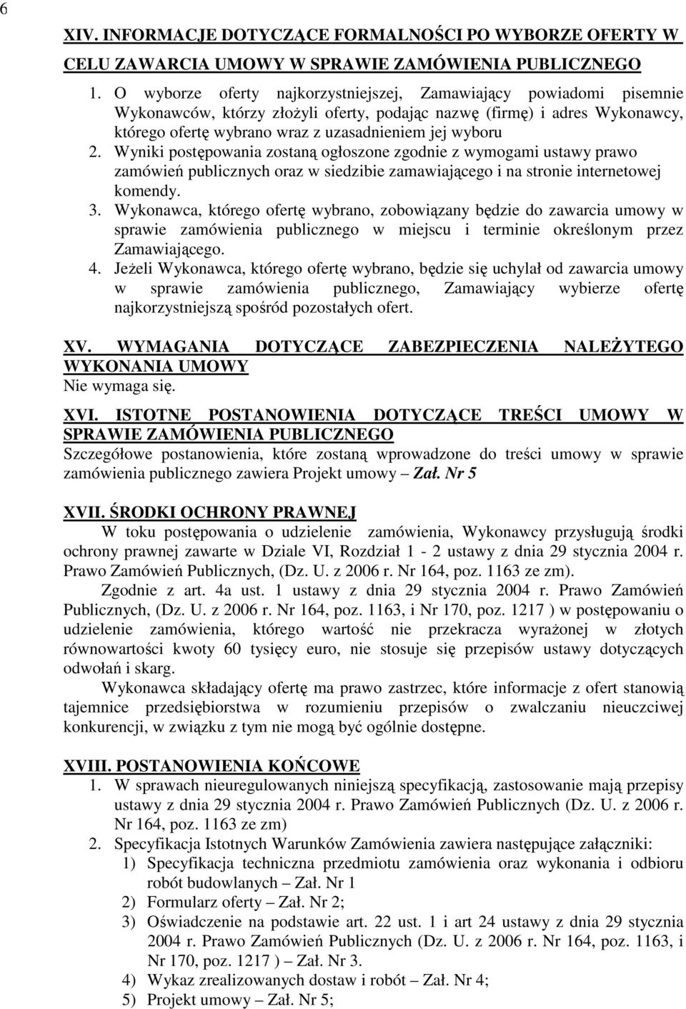 2. Wyniki postępowania zostaną ogłoszone zgodnie z wymogami ustawy prawo zamówień publicznych oraz w siedzibie zamawiającego i na stronie internetowej komendy. 3.