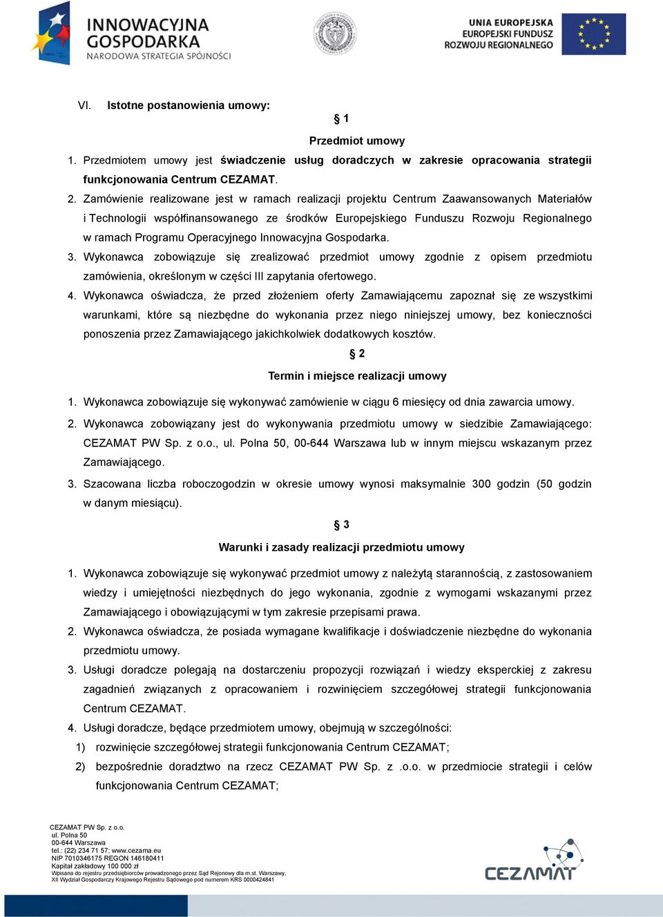 Operacyjnego Innowacyjna Gospodarka. 3. Wykonawca zobowiązuje się zrealizować przedmiot umowy zgodnie z opisem przedmiotu zamówienia, określonym w części III zapytania ofertowego. 4.