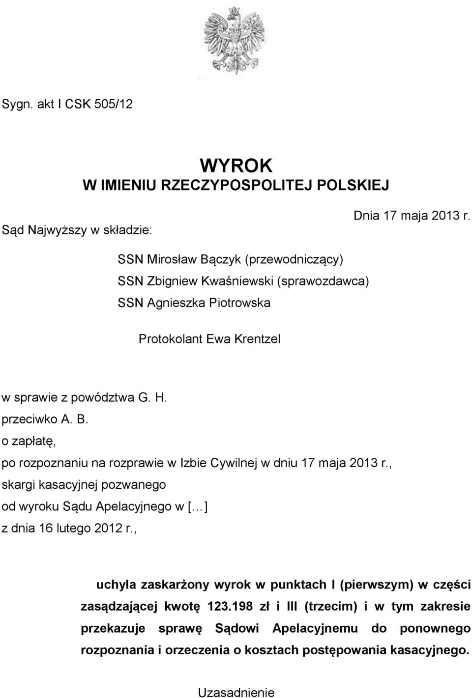 , skargi kasacyjnej pozwanego od wyroku Sądu Apelacyjnego w [ ] z dnia 16 lutego 2012 r., uchyla zaskarżony wyrok w punktach I (pierwszym) w części zasądzającej kwotę 123.