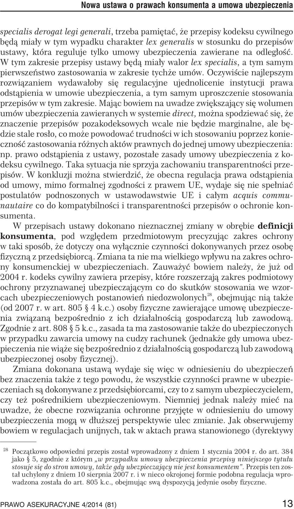 W tym zakresie przepisy ustawy bêd¹ mia³y walor lex specialis, atymsamym pierwszeñstwo zastosowania w zakresie tych e umów.