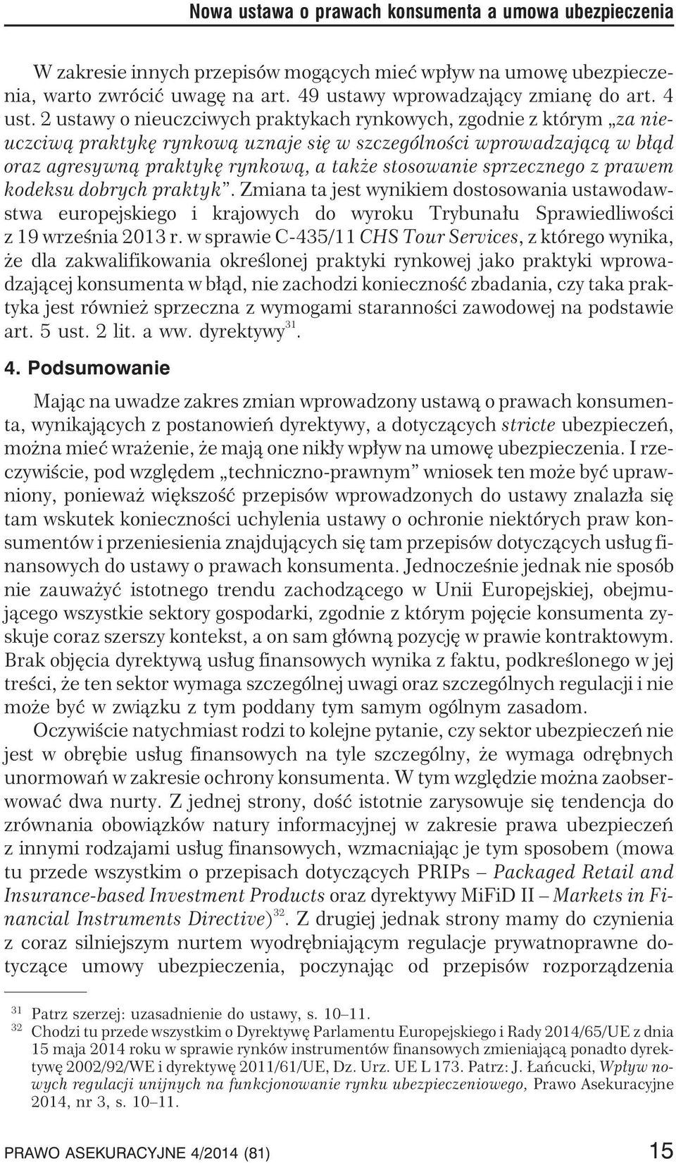 sprzecznego z prawem kodeksu dobrych praktyk. Zmiana ta jest wynikiem dostosowania ustawodawstwa europejskiego i krajowych do wyroku Trybuna³u Sprawiedliwoœci z 19 wrzeœnia 2013 r.