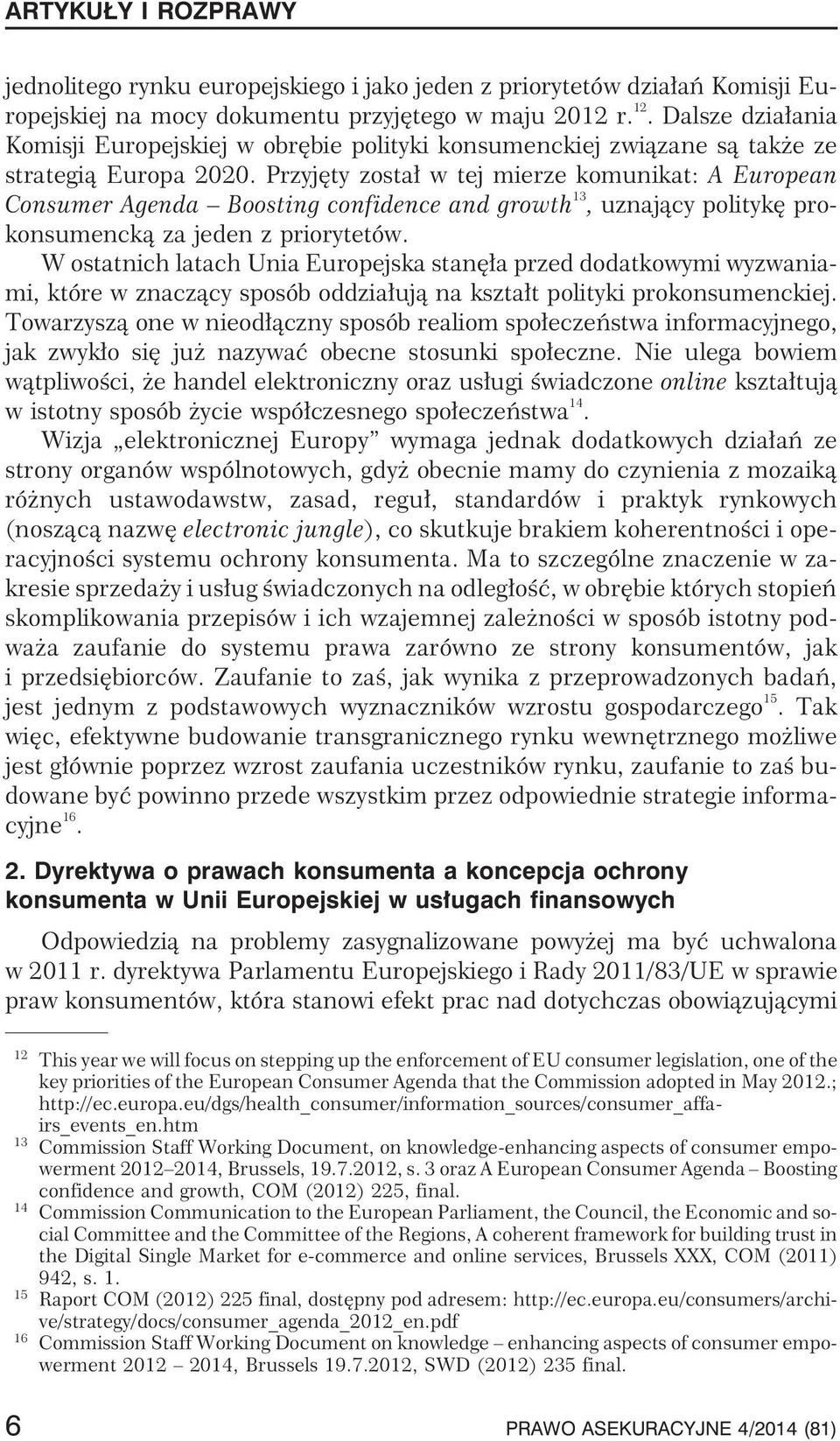 Przyjêty zosta³ w tej mierze komunikat: AEuropean Consumer Agenda Boosting confidence and growth 13, uznaj¹cy politykê prokonsumenck¹ za jeden z priorytetów.