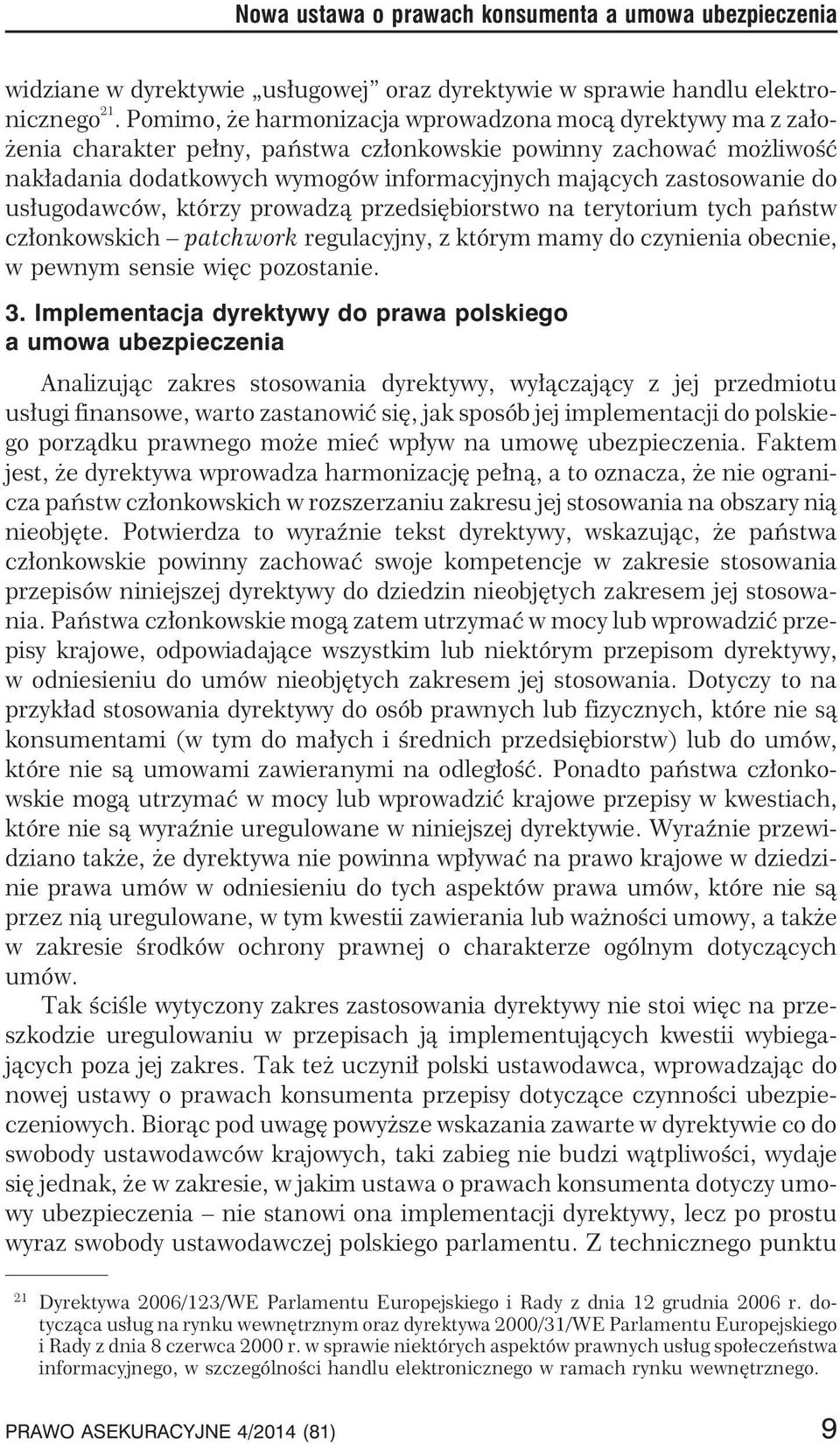 do us³ugodawców, którzy prowadz¹ przedsiêbiorstwo na terytorium tych pañstw cz³onkowskich patchwork regulacyjny, z którym mamy do czynienia obecnie, w pewnym sensie wiêc pozostanie. 3.