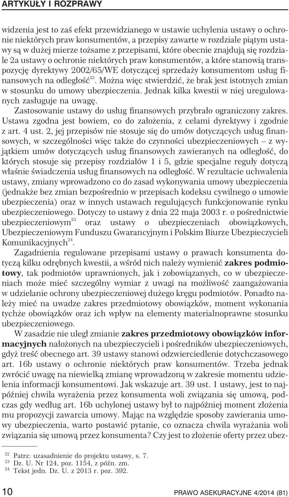 Mo na wiêc stwierdziæ, e brak jest istotnych zmian w stosunku do umowy ubezpieczenia. Jednak kilka kwestii w niej uregulowanych zas³uguje na uwagê.