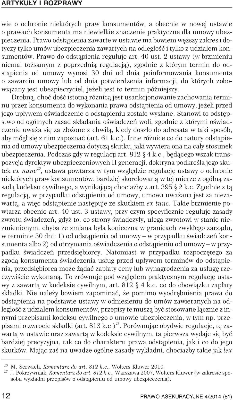 2 ustawy (w brzmieniu niemal to samym z poprzedni¹ regulacj¹), zgodnie z którym termin do odst¹pienia od umowy wynosi 30 dni od dnia poinformowania konsumenta o zawarciu umowy lub od dnia