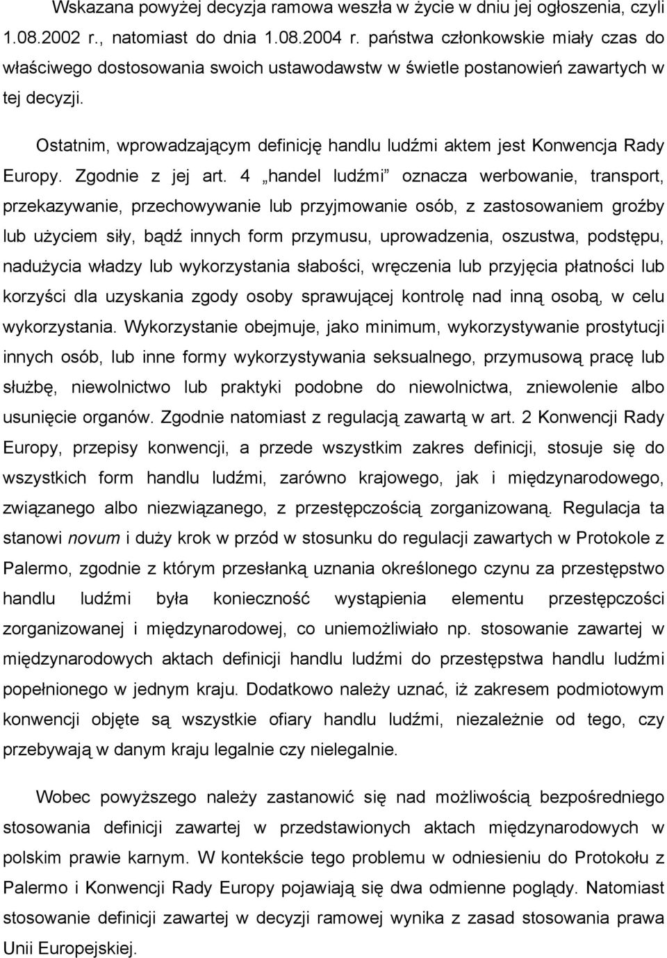 Ostatnim, wprowadzającym definicję handlu ludźmi aktem jest Konwencja Rady Europy. Zgodnie z jej art.