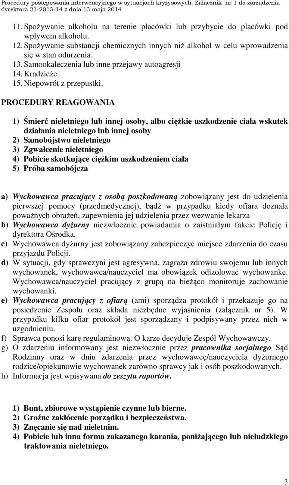 PROCEDURY REAGOWANIA 1) Śmierć nieletniego lub innej osoby, albo ciężkie uszkodzenie ciała wskutek działania nieletniego lub innej osoby 2) Samobójstwo nieletniego 3) Zgwałcenie nieletniego 4)
