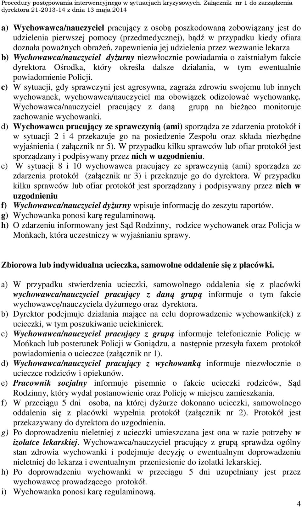 Policji. c) W sytuacji, gdy sprawczyni jest agresywna, zagraża zdrowiu swojemu lub innych wychowanek, wychowawca/nauczyciel ma obowiązek odizolować wychowankę.