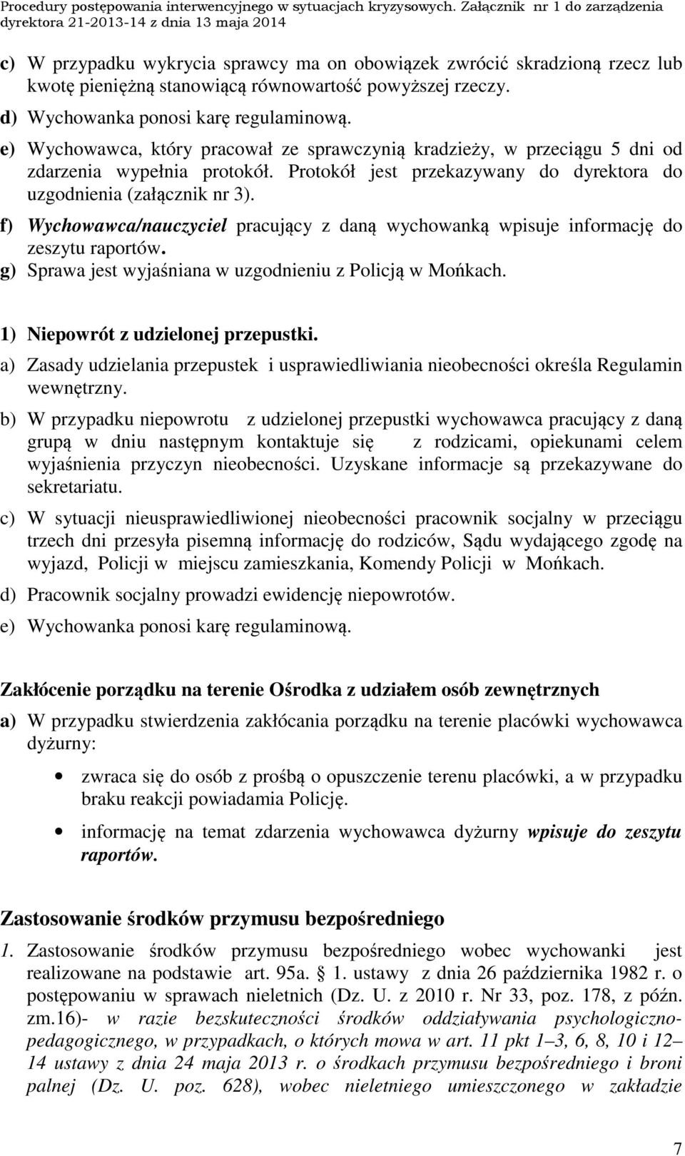 f) Wychowawca/nauczyciel pracujący z daną wychowanką wpisuje informację do zeszytu raportów. g) Sprawa jest wyjaśniana w uzgodnieniu z Policją w Mońkach. 1) Niepowrót z udzielonej przepustki.